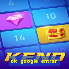 ok google entrar em jogo de c****